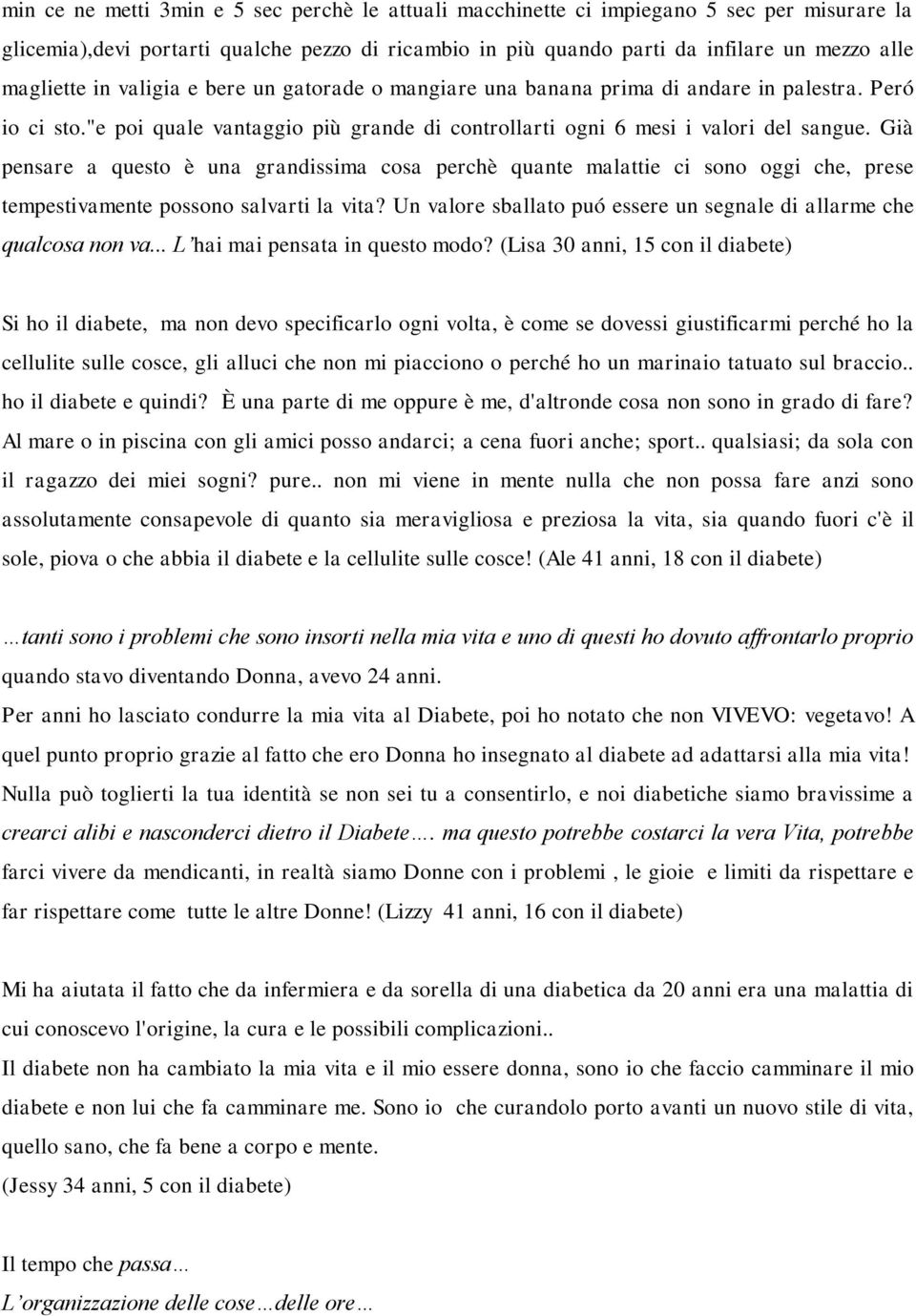 Già pensare a questo è una grandissima cosa perchè quante malattie ci sono oggi che, prese tempestivamente possono salvarti la vita?