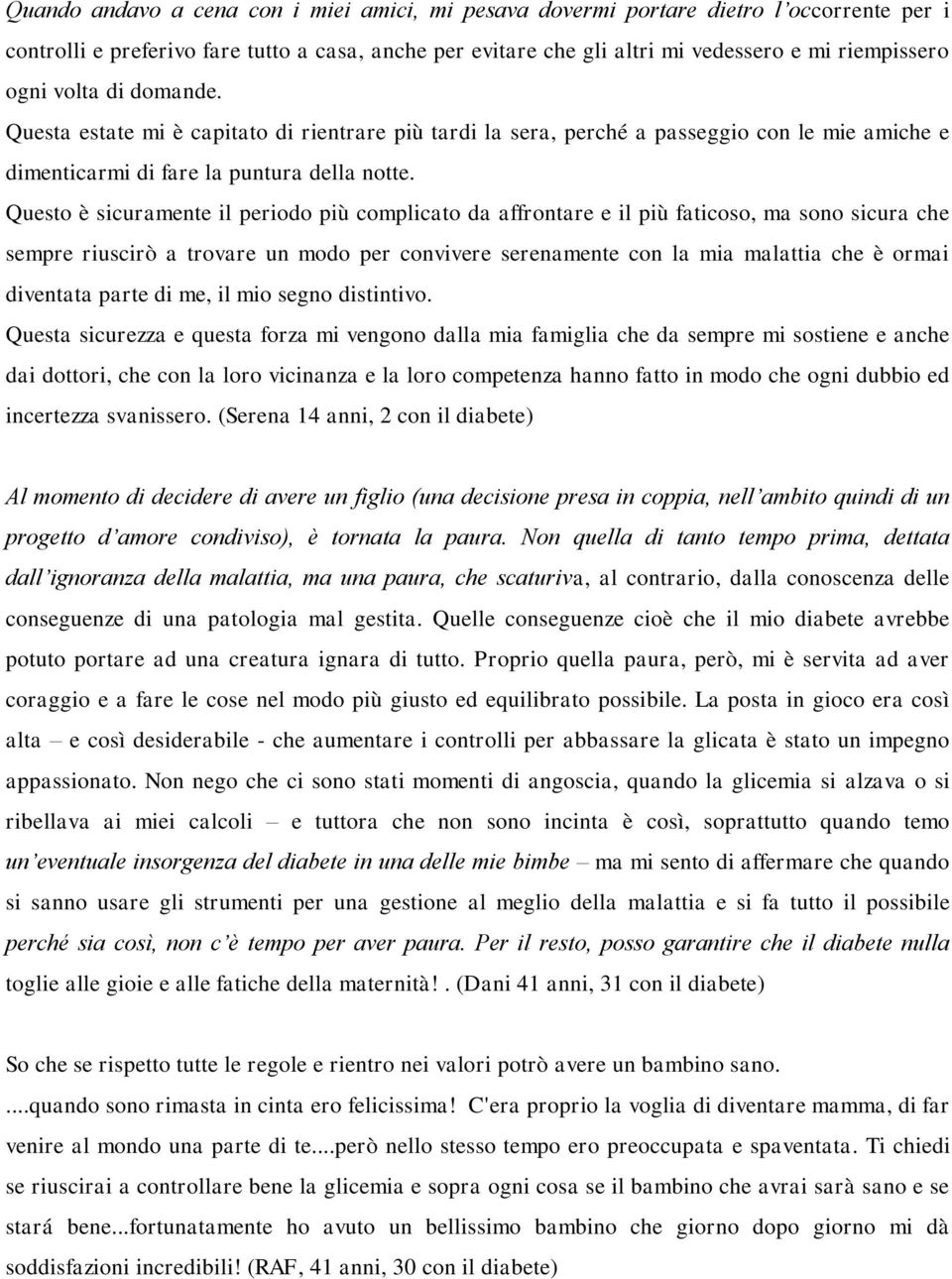 Questo è sicuramente il periodo più complicato da affrontare e il più faticoso, ma sono sicura che sempre riuscirò a trovare un modo per convivere serenamente con la mia malattia che è ormai