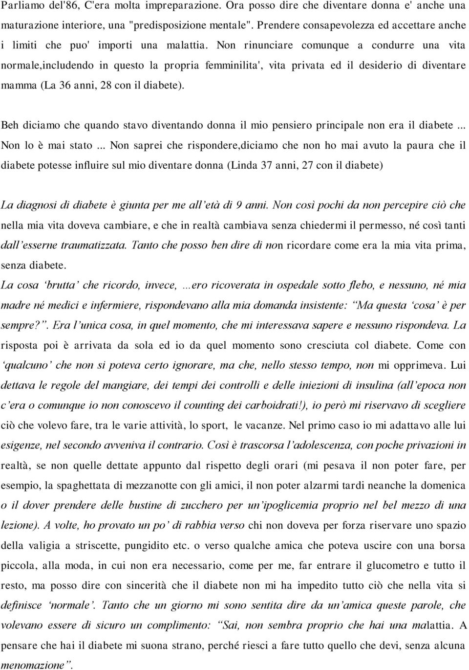 Non rinunciare comunque a condurre una vita normale,includendo in questo la propria femminilita', vita privata ed il desiderio di diventare mamma (La 36 anni, 28 con il diabete).