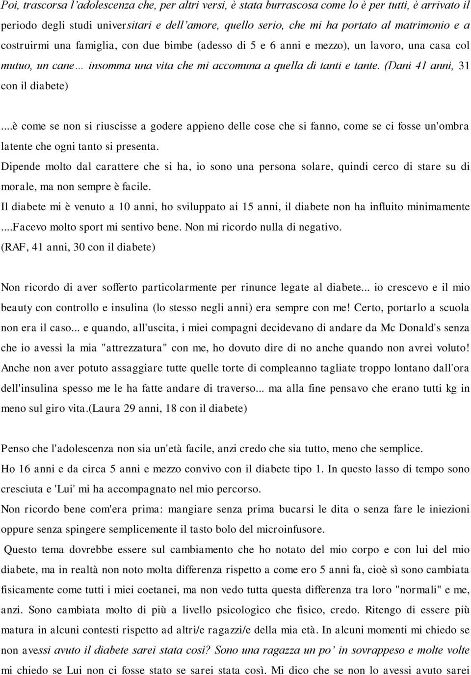 (Dani 41 anni, 31 con il diabete)...è come se non si riuscisse a godere appieno delle cose che si fanno, come se ci fosse un'ombra latente che ogni tanto si presenta.