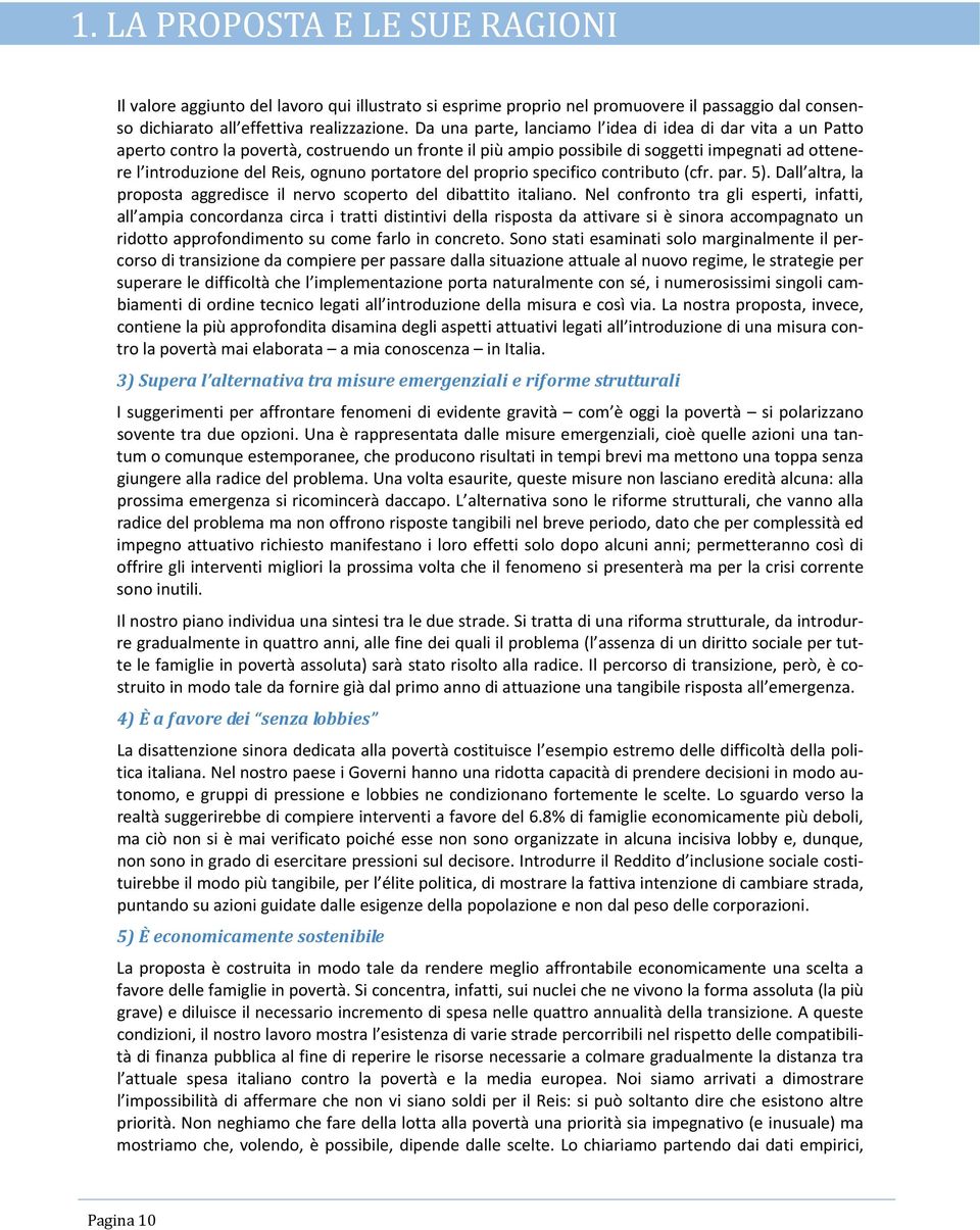 portatore del proprio specifico contributo (cfr. par. 5). Dall altra, la proposta aggredisce il nervo scoperto del dibattito italiano.