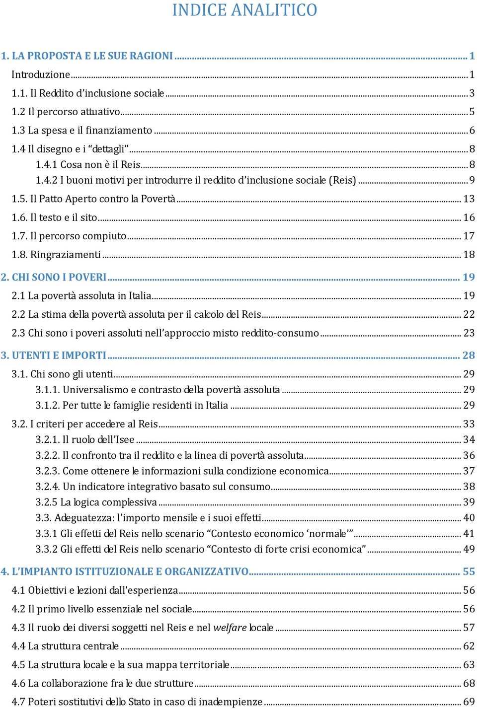 Il testo e il sito... 16 1.7. Il percorso compiuto... 17 1.8. Ringraziamenti... 18 2. CHI SONO I POVERI... 19 2.1 La povertà assoluta in Italia... 19 2.2 La stima della povertà assoluta per il calcolo del Reis.