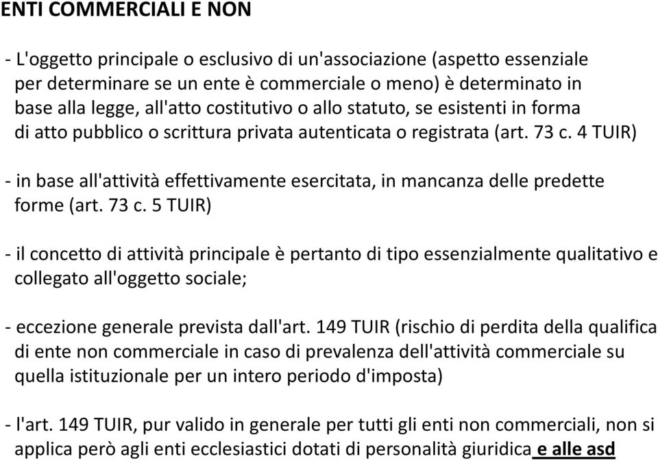 4 TUIR) - in base all'attività effettivamente esercitata, in mancanza delle predette forme (art. 73 c.