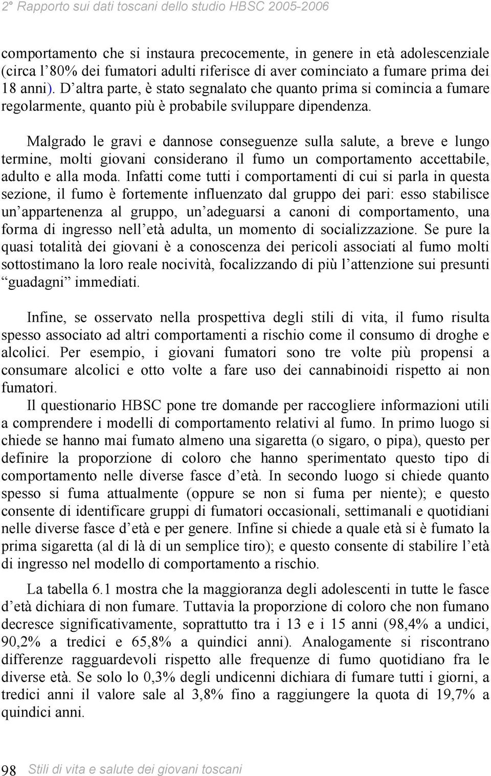 Malgrado le gravi e dannose conseguenze sulla salute, a breve e lungo termine, molti giovani considerano il fumo un comportamento accettabile, adulto e alla moda.