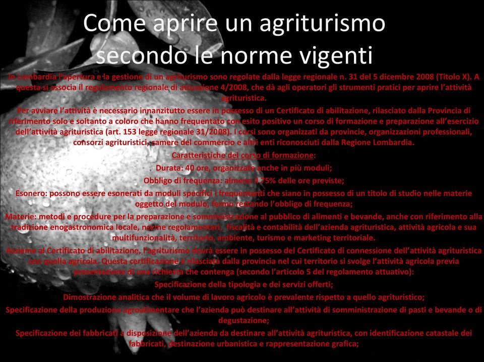 Per avviare l attivitàènecessario innanzitutto essere in possesso di uncertificato di abilitazione, rilasciato dalla Provincia di riferimento solo e soltanto a coloro che hanno frequentato con esito