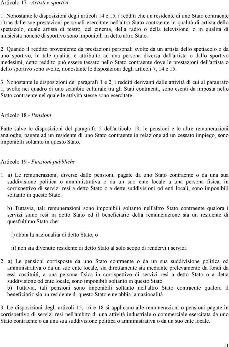 artista dello spettacolo, quale artista di teatro, del cinema, della radio o della televisione, o in qualità di musicista nonché di sportivo sono imponibili in detto altro Stato. 2.