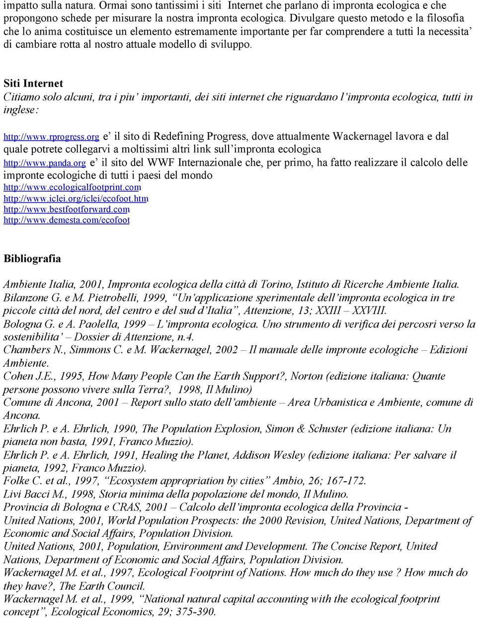 Siti Internet Citiamo solo alcuni, tra i piu importanti, dei siti internet che riguardano l impronta ecologica, tutti in inglese: http://www.rprogress.