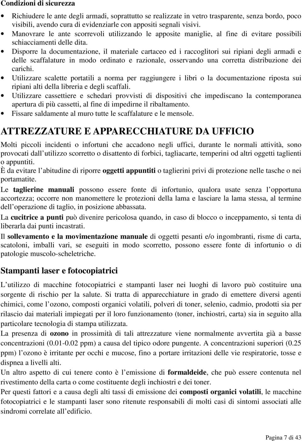 Disporre la documentazione, il materiale cartaceo ed i raccoglitori sui ripiani degli armadi e delle scaffalature in modo ordinato e razionale, osservando una corretta distribuzione dei carichi.