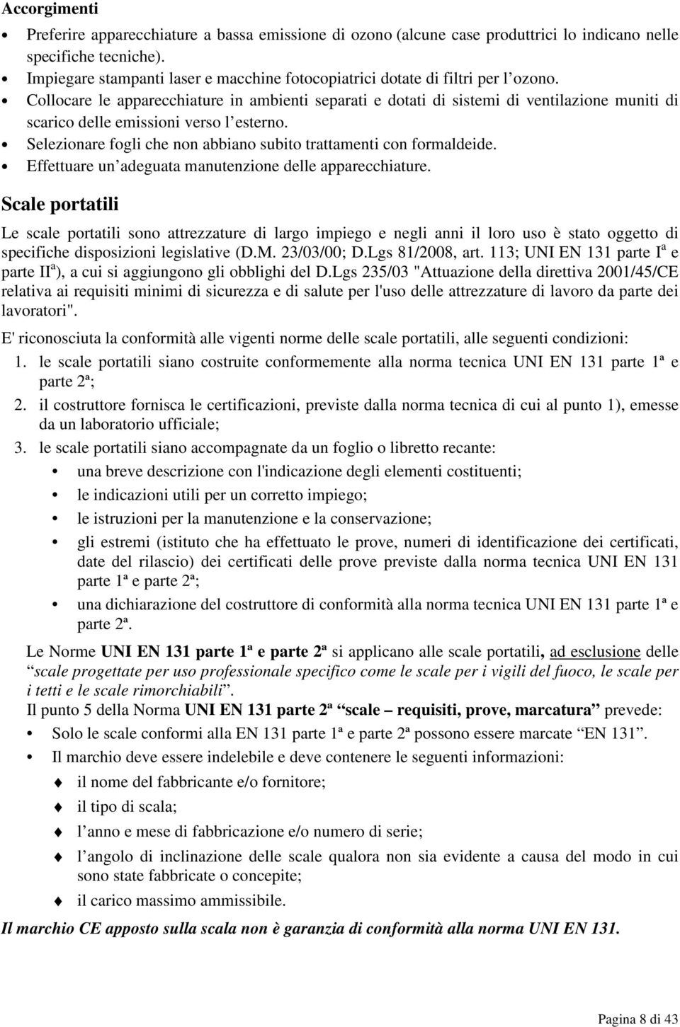 Collocare le apparecchiature in ambienti separati e dotati di sistemi di ventilazione muniti di scarico delle emissioni verso l esterno.