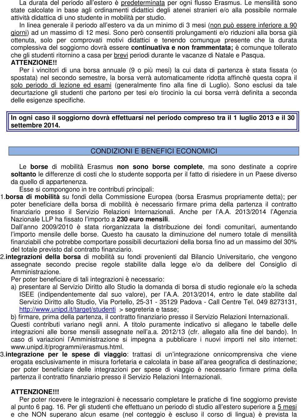 In linea generale il periodo all estero va da un minimo di 3 mesi (non può essere inferiore a 90 giorni) ad un massimo di 12 mesi.