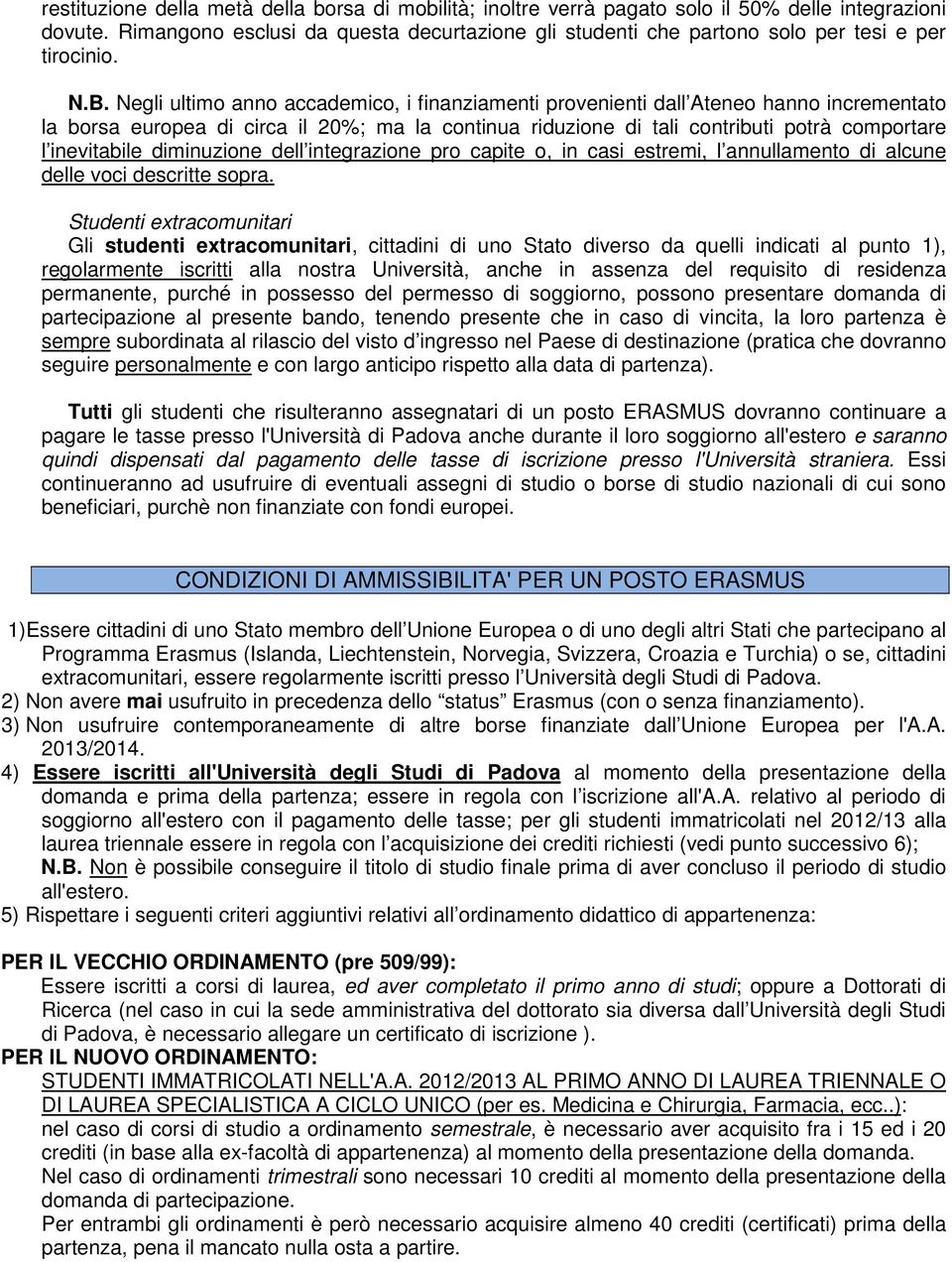 Negli ultimo anno accademico, i finanziamenti provenienti dall Ateneo hanno incrementato la borsa europea di circa il 20%; ma la continua riduzione di tali contributi potrà comportare l inevitabile