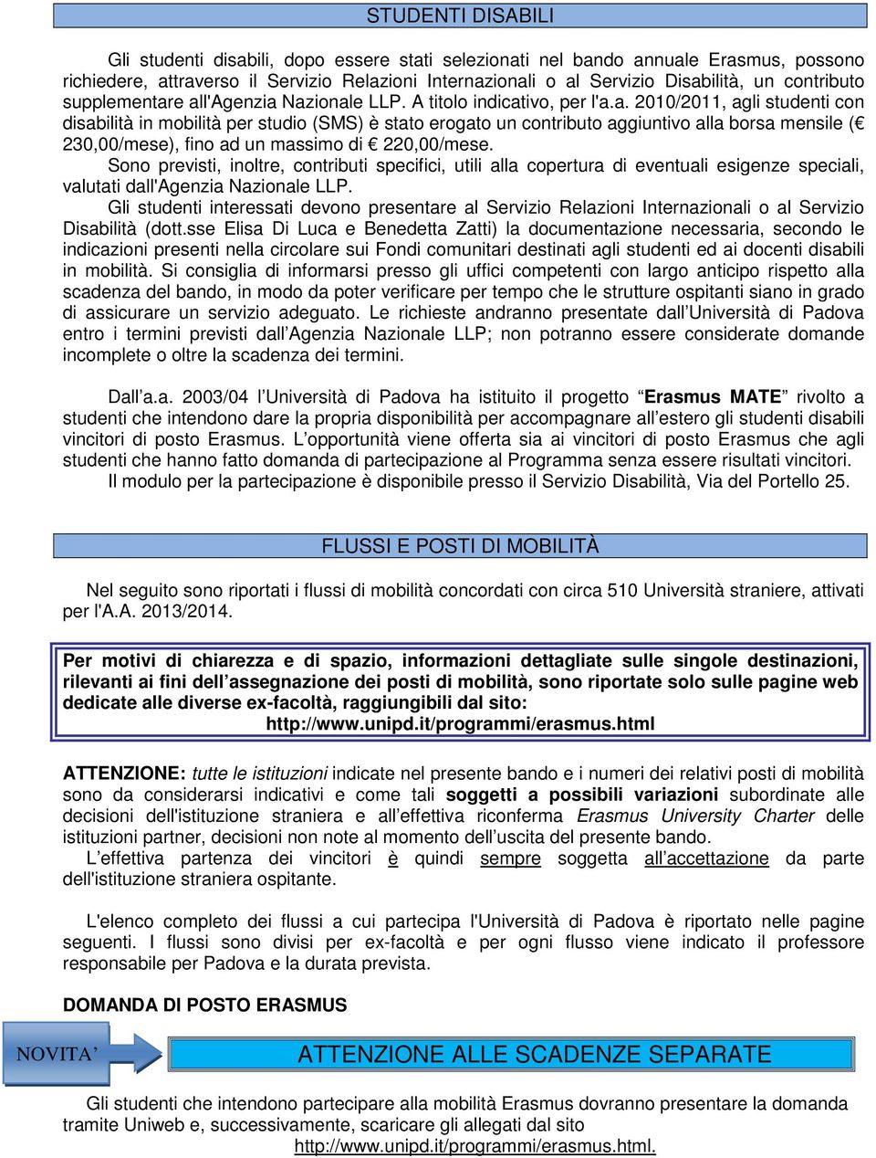 e all'agenzia Nazionale LLP. A titolo indicativo, per l'a.a. 2010/2011, agli studenti con disabilità in mobilità per studio (SMS) è stato erogato un contributo aggiuntivo alla borsa mensile ( 230,00/mese), fino ad un massimo di 220,00/mese.