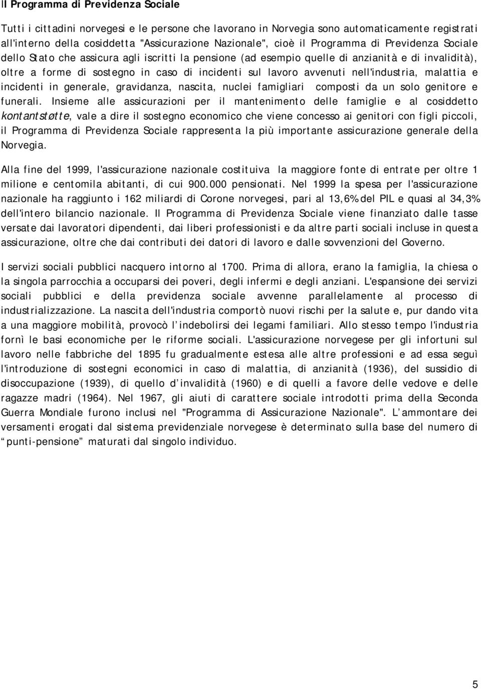 nell'industria, malattia e incidenti in generale, gravidanza, nascita, nuclei famigliari composti da un solo genitore e funerali.