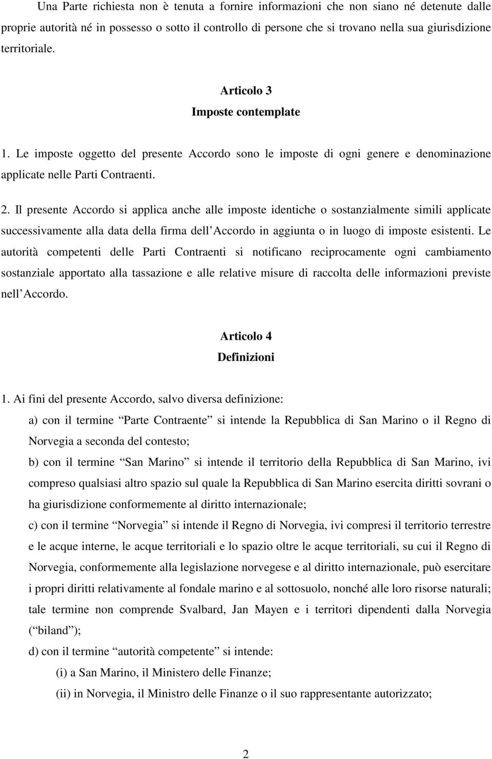 Il presente Accordo si applica anche alle imposte identiche o sostanzialmente simili applicate successivamente alla data della firma dell Accordo in aggiunta o in luogo di imposte esistenti.