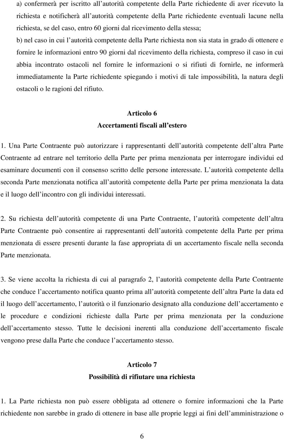 90 giorni dal ricevimento della richiesta, compreso il caso in cui abbia incontrato ostacoli nel fornire le informazioni o si rifiuti di fornirle, ne informerà immediatamente la Parte richiedente