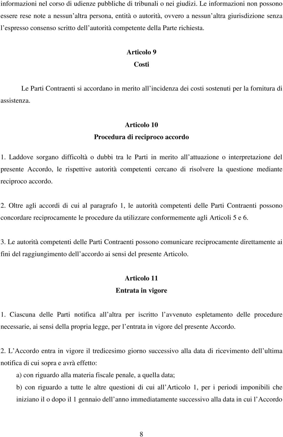 richiesta. Articolo 9 Costi assistenza. Le Parti Contraenti si accordano in merito all incidenza dei costi sostenuti per la fornitura di Articolo 10 Procedura di reciproco accordo 1.