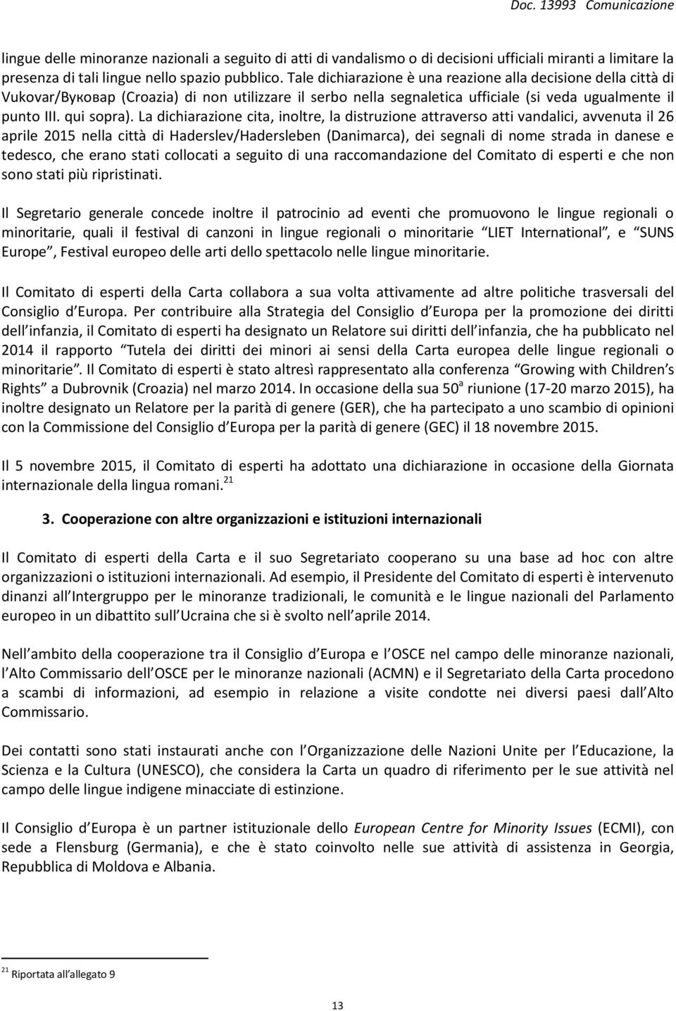 La dichiarazione cita, inoltre, la distruzione attraverso atti vandalici, avvenuta il 26 aprile 2015 nella città di Haderslev/Hadersleben (Danimarca), dei segnali di nome strada in danese e tedesco,