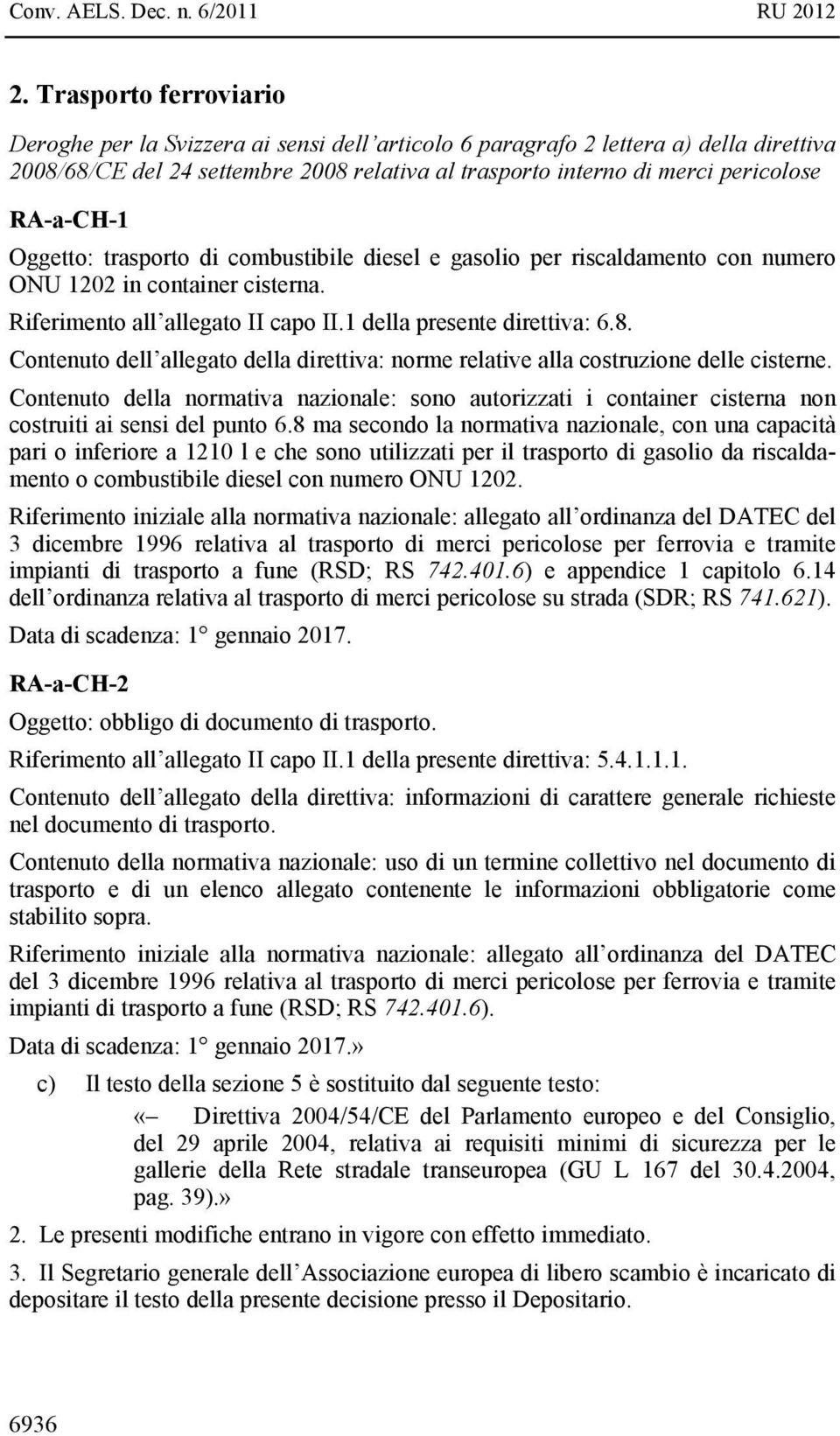 Contenuto dell allegato della direttiva: norme relative alla costruzione delle cisterne. Contenuto della normativa nazionale: sono autorizzati i container cisterna non costruiti ai sensi del punto 6.