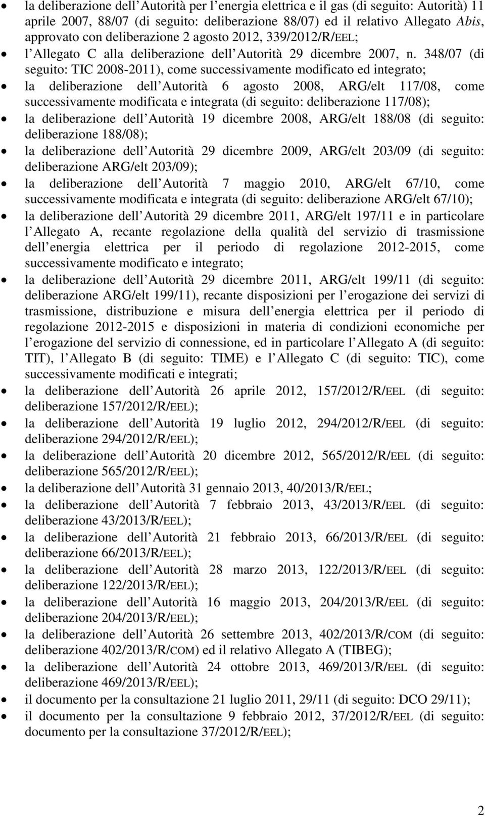 348/07 (di seguito: TIC 2008-2011), come successivamente modificato ed integrato; la deliberazione dell Autorità 6 agosto 2008, ARG/elt 117/08, come successivamente modificata e integrata (di