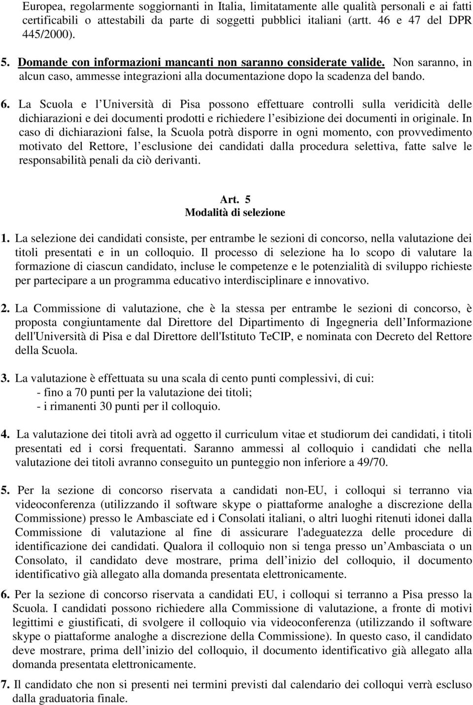 La Scuola e l Università di Pisa possono effettuare controlli sulla veridicità delle dichiarazioni e dei documenti prodotti e richiedere l esibizione dei documenti in originale.