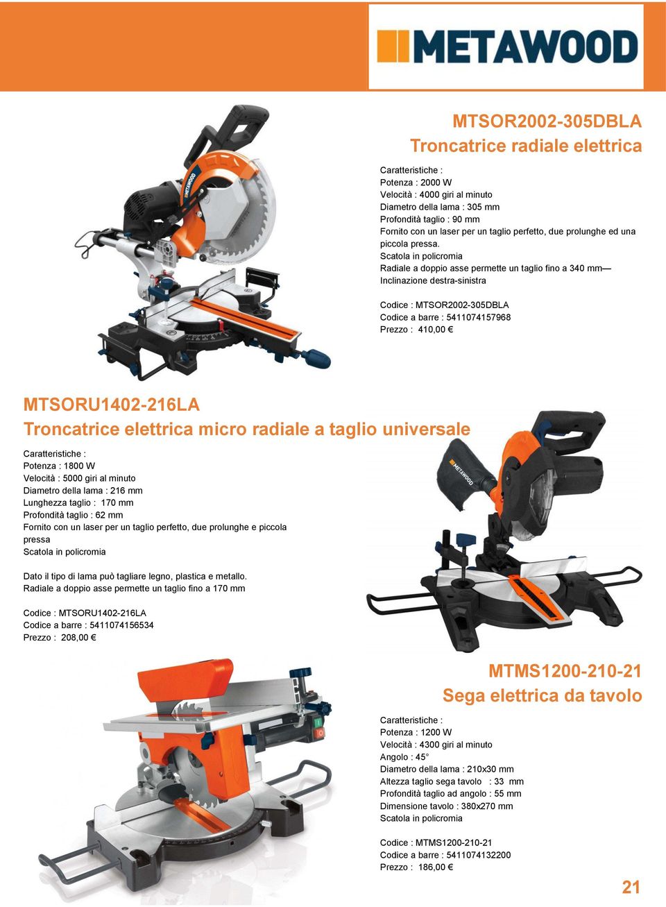 Radiale a doppio asse permette un taglio fino a 340 mm Inclinazione destra-sinistra Codice : MTSOR2002-305DBLA Codice a barre : 5411074157968 Prezzo : 410,00 MTSORU1402-216LA Troncatrice elettrica