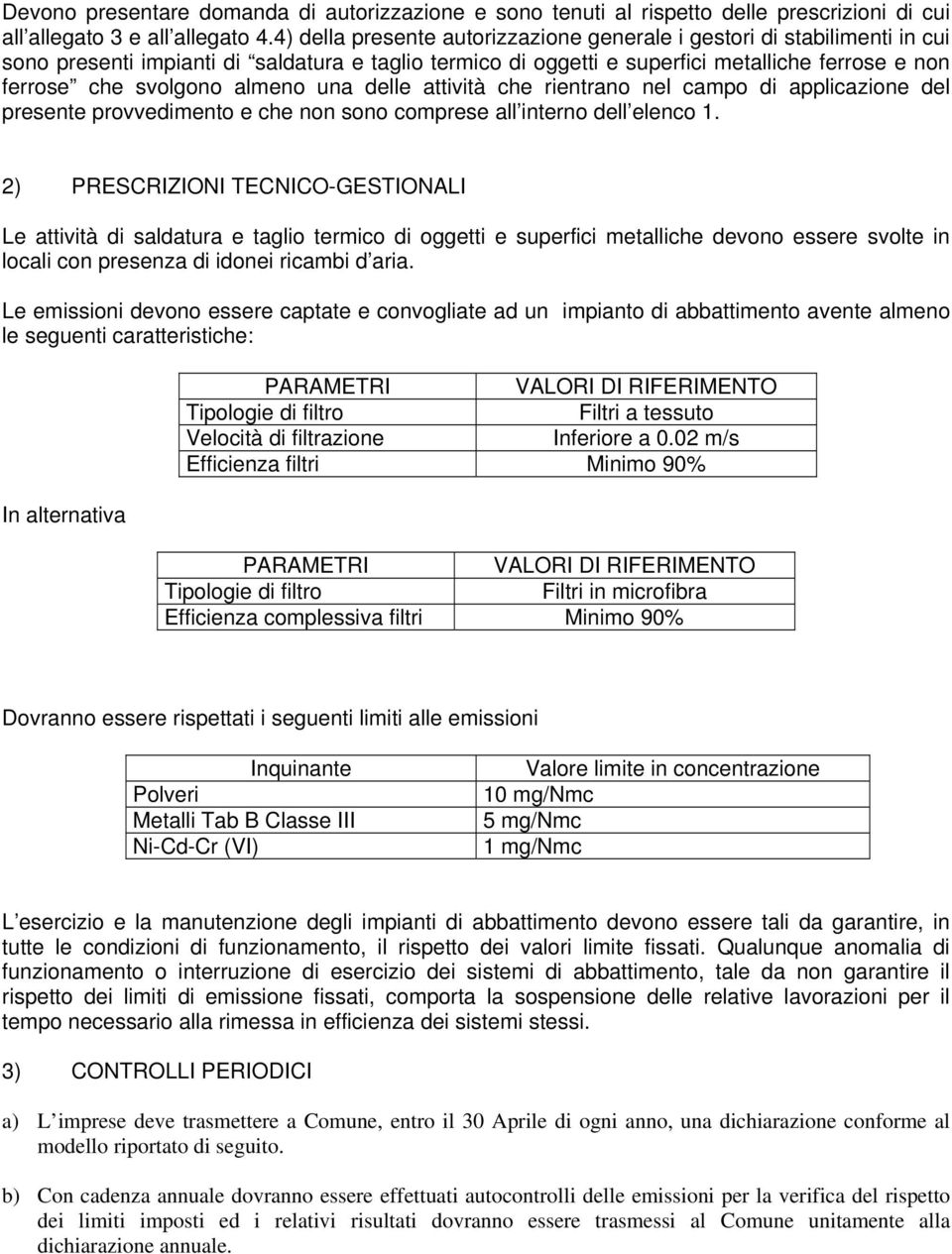 almeno una delle attività che rientrano nel campo di applicazione del presente provvedimento e che non sono comprese all interno dell elenco 1.