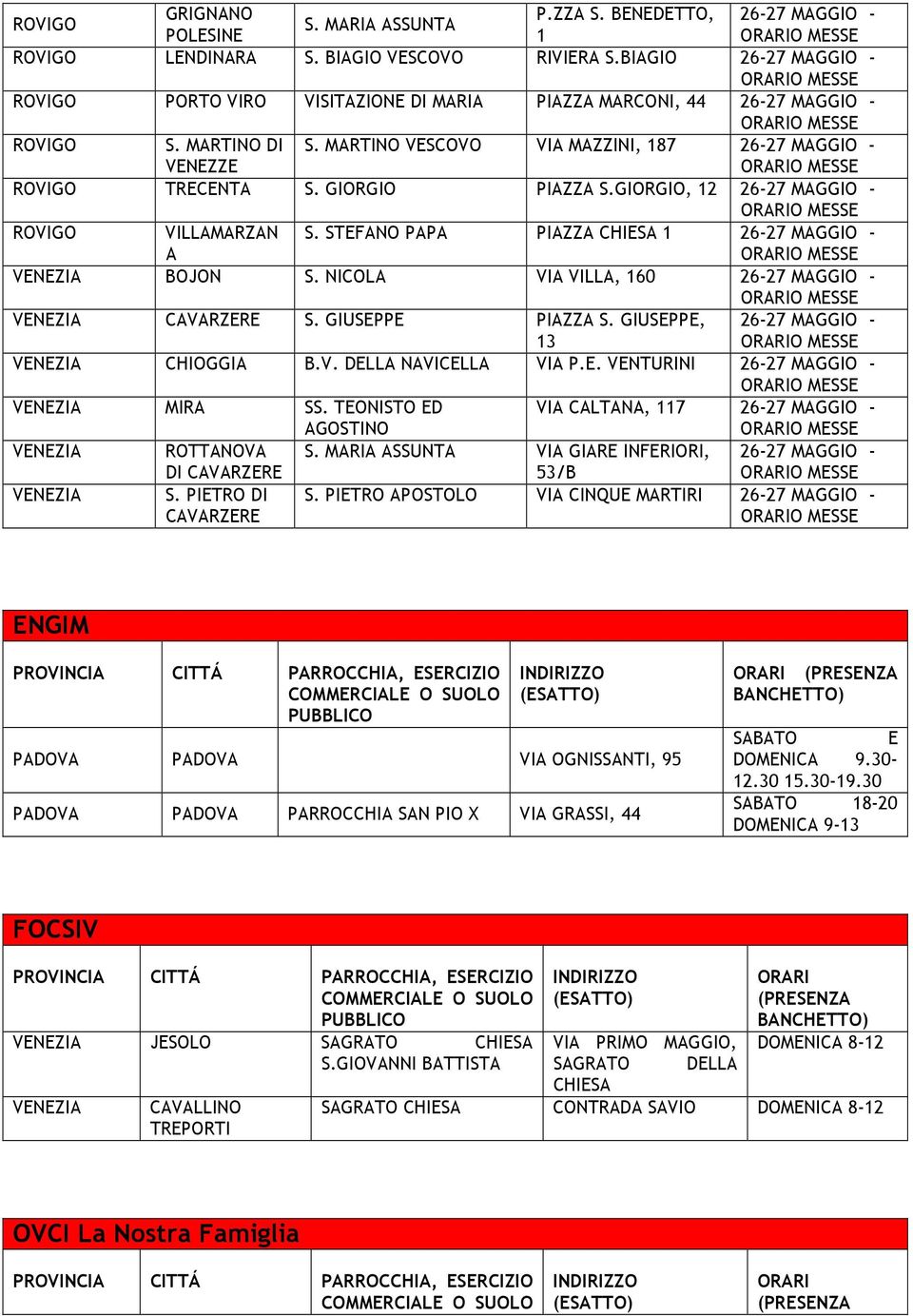 GIUSEPPE, 13 CHIOGGIA B.V. DELLA NAVICELLA VIA P.E. VENTURINI MIRA SS. TEONISTO ED AGOSTINO VIA CALTANA, 117 ROTTANOVA DI CAVARZERE S. MARIA ASSUNTA VIA GIARE INFERIORI, 53/B S. PIETRO DI CAVARZERE S.