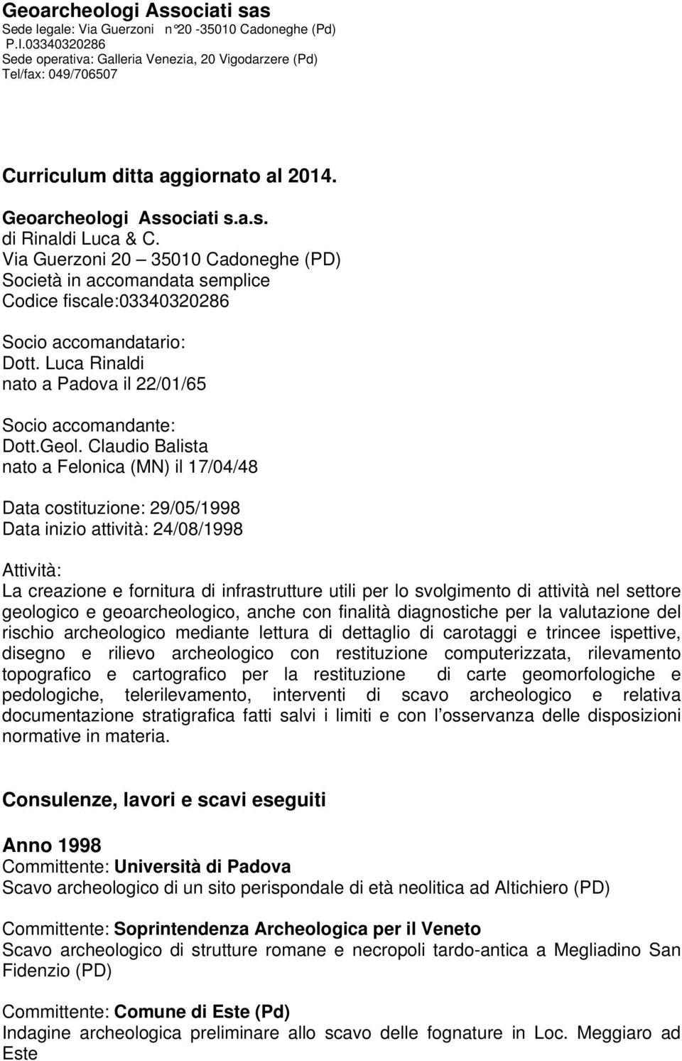 Via Guerzoni 20 35010 Cadoneghe (PD) Società in accomandata semplice Codice fiscale:03340320286 Socio accomandatario: Dott. Luca Rinaldi nato a Padova il 22/01/65 Socio accomandante: Dott.Geol.