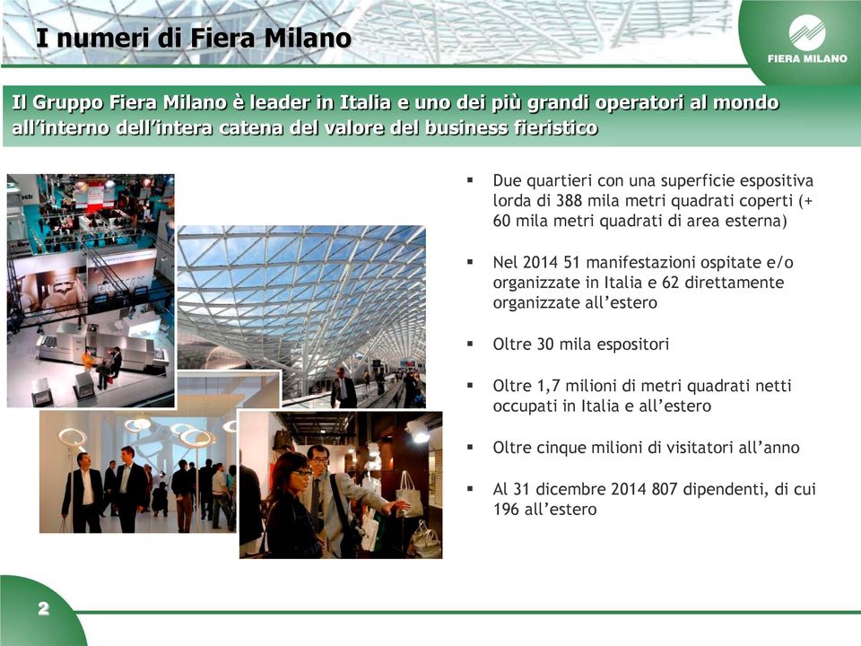 Nel 2014 51 manifestazioni ospitate e/o organizzate in Italia e 62 direttamente organizzate all estero Oltre 30 mila espositori Oltre 1,7 milioni di