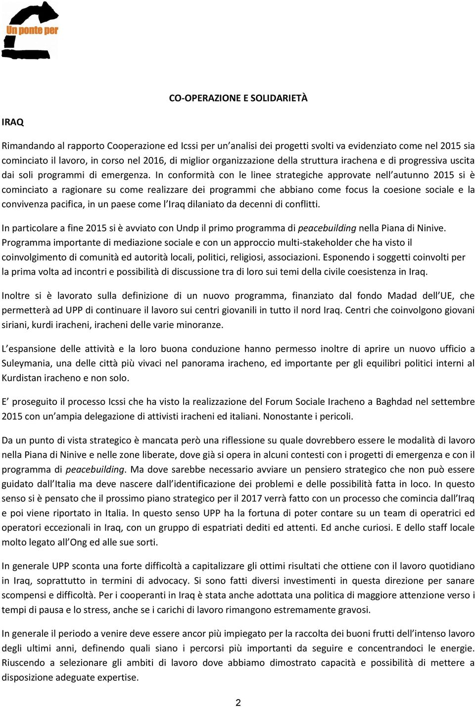 In conformità con le linee strategiche approvate nell autunno 2015 si è cominciato a ragionare su come realizzare dei programmi che abbiano come focus la coesione sociale e la convivenza pacifica, in