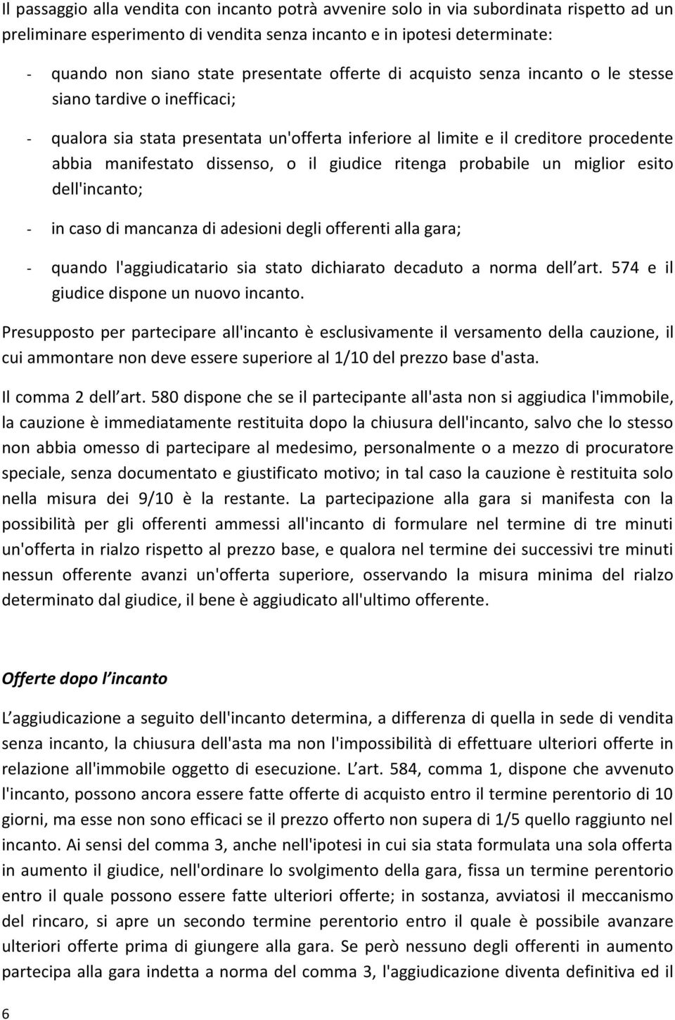 dissenso, o il giudice ritenga probabile un miglior esito dell'incanto; - in caso di mancanza di adesioni degli offerenti alla gara; - quando l'aggiudicatario sia stato dichiarato decaduto a norma