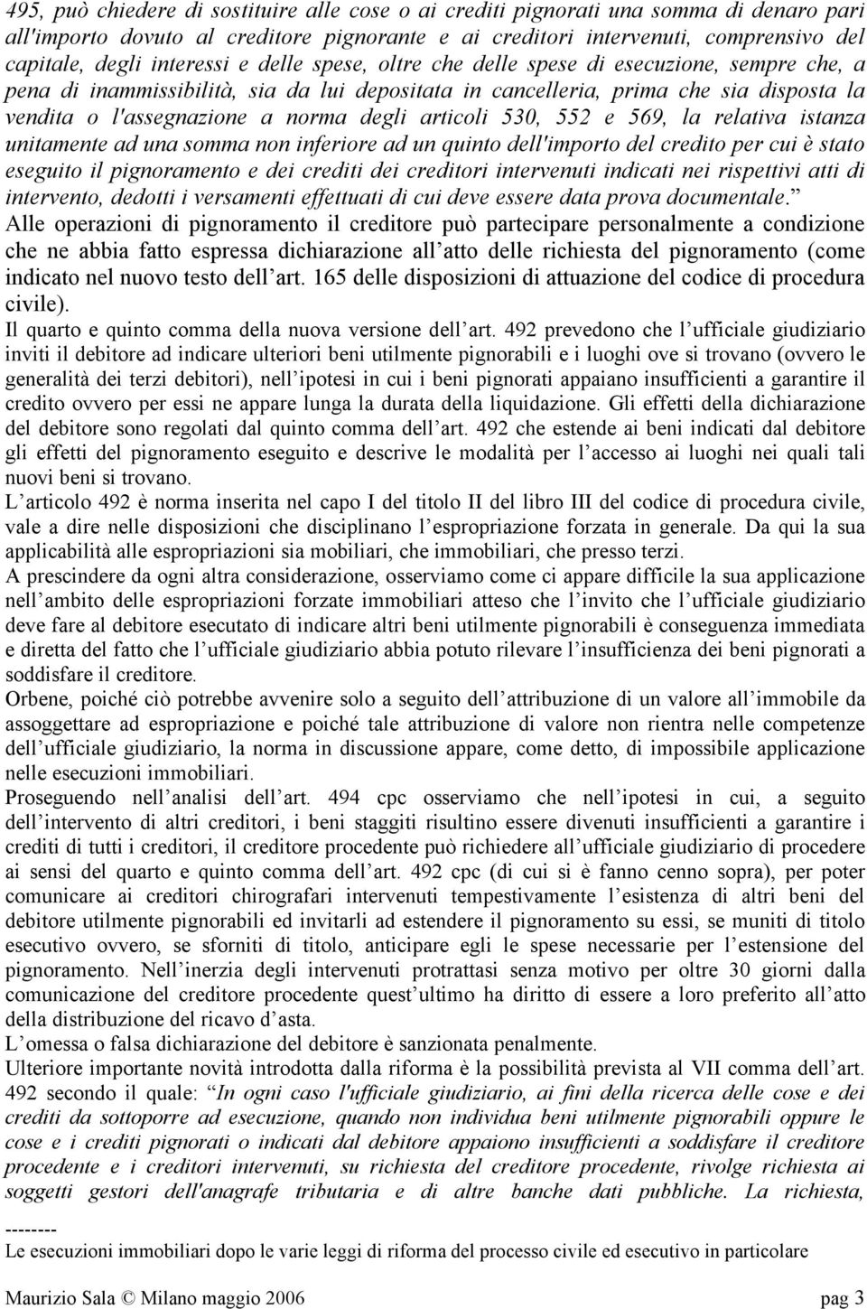 degli articoli 530, 552 e 569, la relativa istanza unitamente ad una somma non inferiore ad un quinto dell'importo del credito per cui è stato eseguito il pignoramento e dei crediti dei creditori