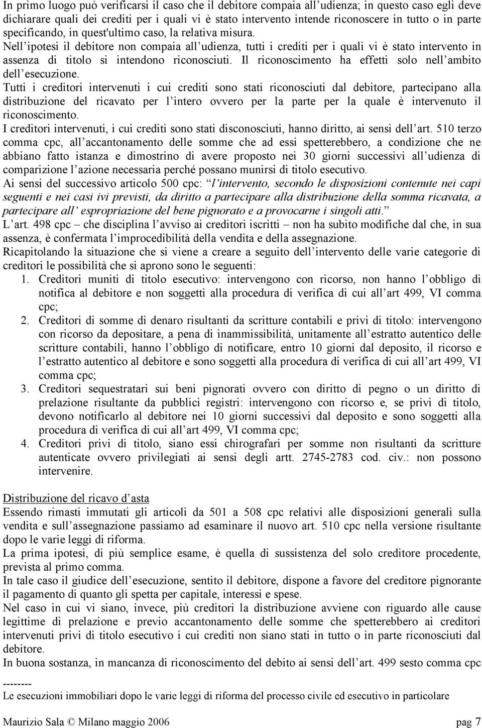 Nell ipotesi il debitore non compaia all udienza, tutti i crediti per i quali vi è stato intervento in assenza di titolo si intendono riconosciuti.