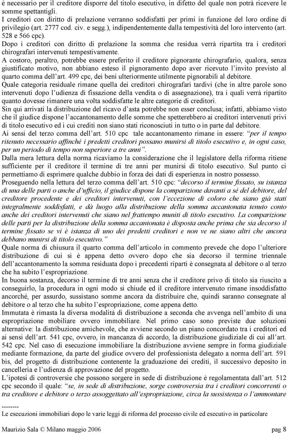 ), indipendentemente dalla tempestività del loro intervento (art. 528 e 566 cpc).