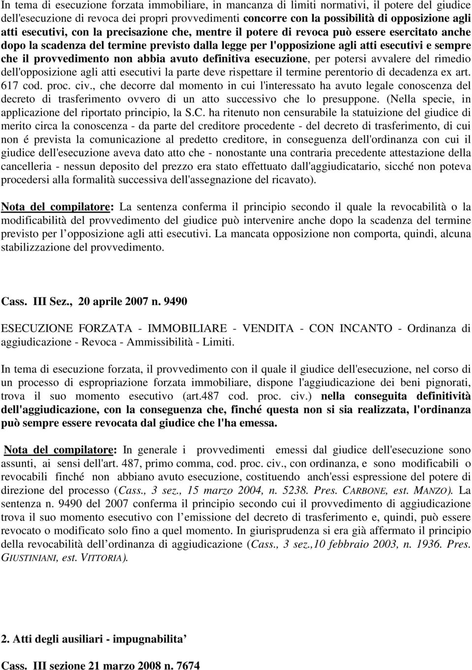 provvedimento non abbia avuto definitiva esecuzione, per potersi avvalere del rimedio dell'opposizione agli atti esecutivi la parte deve rispettare il termine perentorio di decadenza ex art. 617 cod.