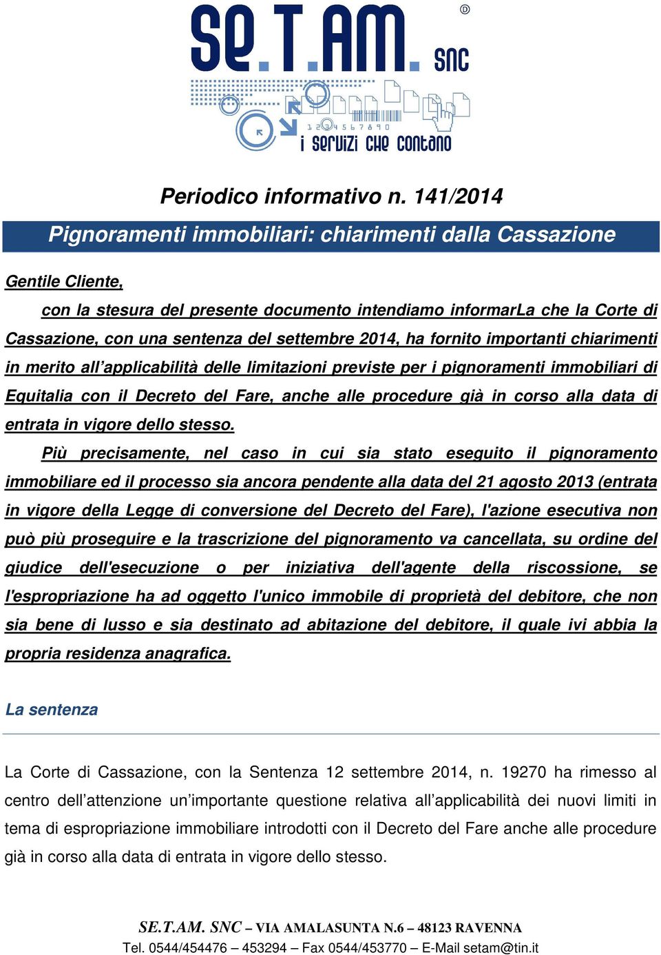 2014, ha fornito importanti chiarimenti in merito all applicabilità delle limitazioni previste per i pignoramenti immobiliari di Equitalia con il Decreto del Fare, anche alle procedure già in corso