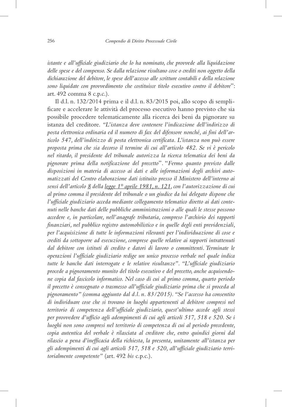 costituisce titolo esecutivo contro il debitore : art. 492 comma 8 c.p.c.). Il d.l. n.