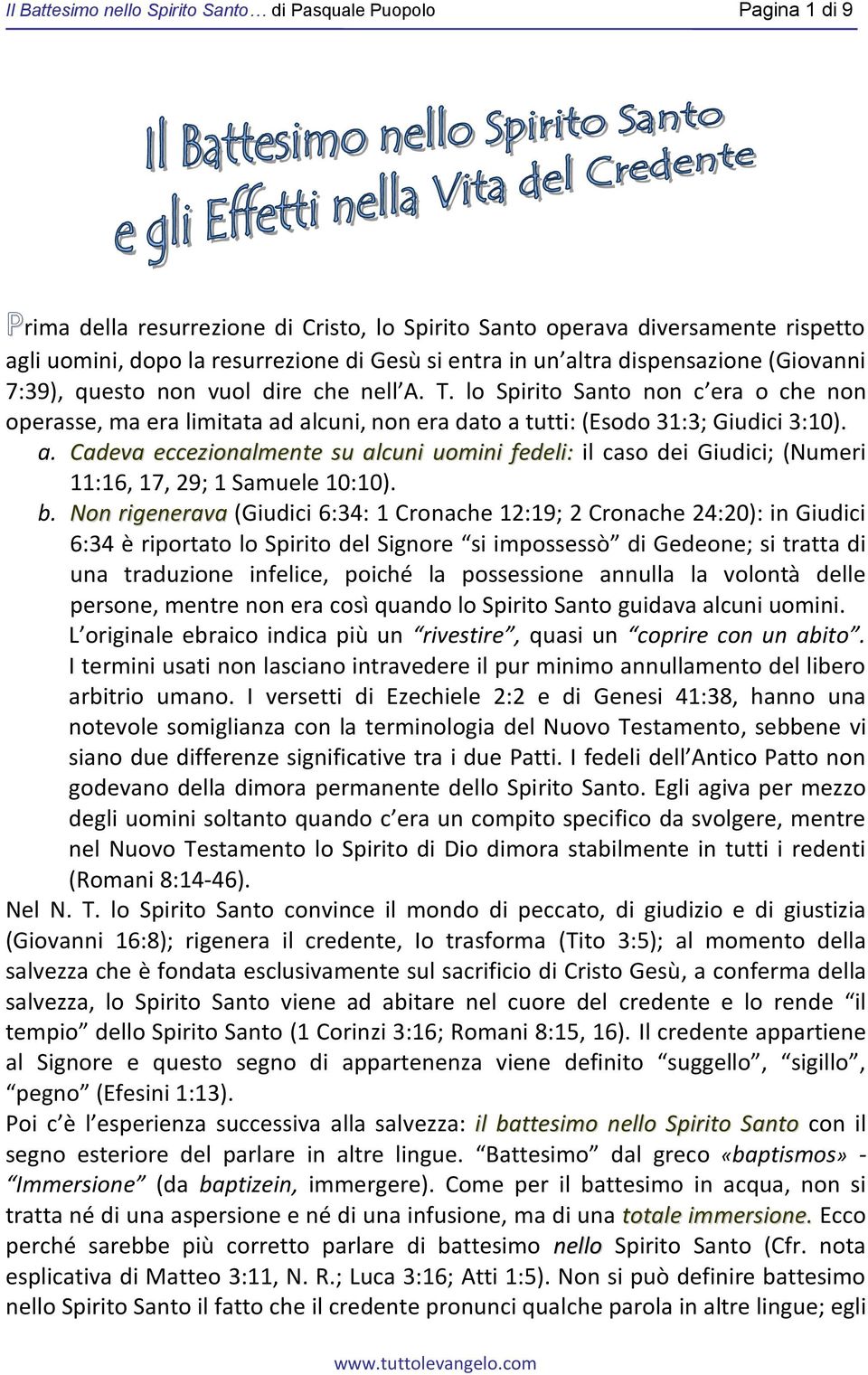 lo Spirito Santo non c era o che non operasse, ma era limitata ad alcuni, non era dato a tutti: (Esodo 31:3; Giudici 3:10). a. Cadeva eccezionalmente su alcuni uomini fedeli: il caso dei Giudici; (Numeri 11:16, 17, 29; 1 Samuele 10:10).