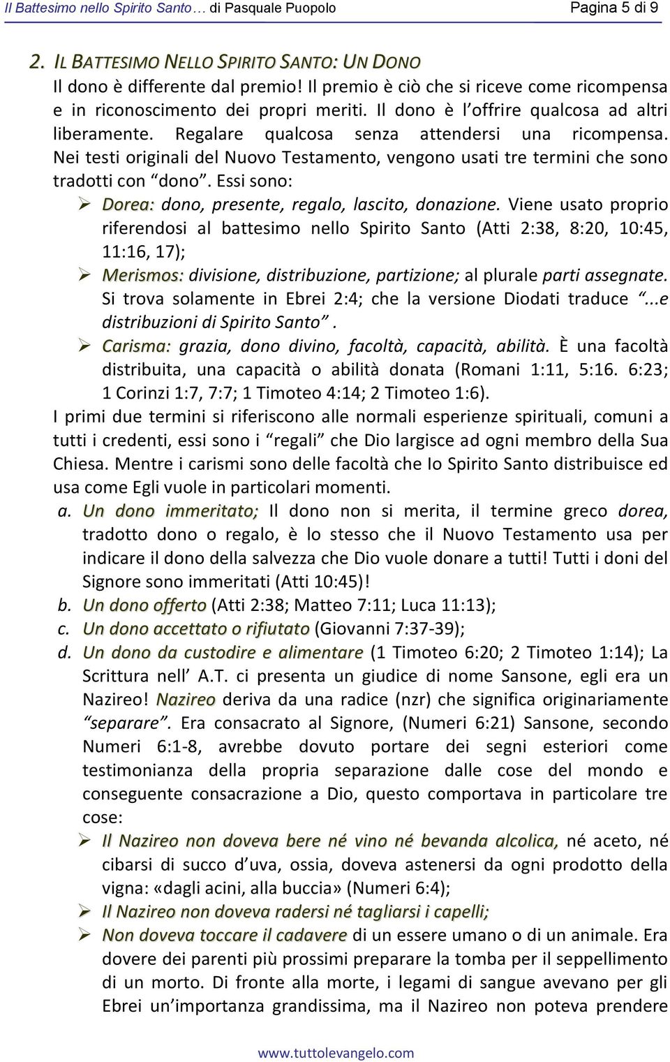 Nei testi originali del Nuovo Testamento, vengono usati tre termini che sono tradotti con dono. Essi sono: Dorea: dono, presente, regalo, lascito, donazione.