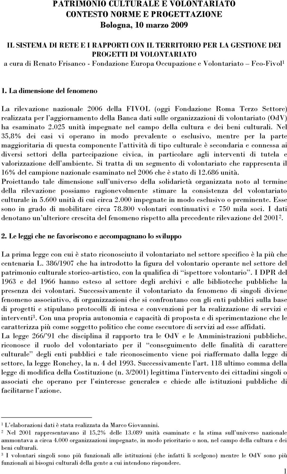 La dimensione del fenomeno La rilevazione nazionale 2006 della FIVOL (oggi Fondazione Roma Terzo Settore) realizzata per l aggiornamento della Banca dati sulle organizzazioni di volontariato (OdV) ha