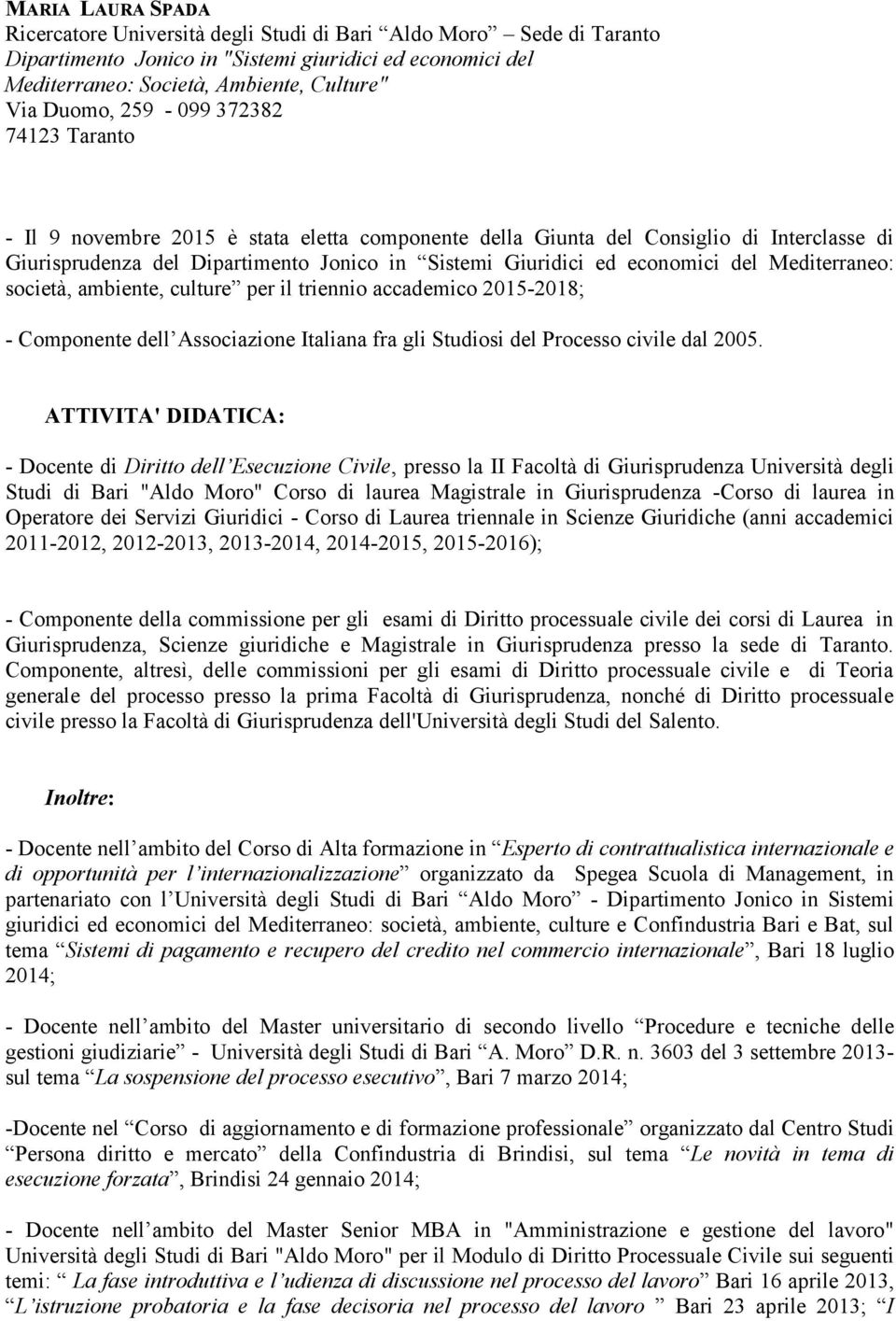 ATTIVITA' DIDATICA: - Docente di Diritto dell Esecuzione Civile, presso la II Facoltà di Giurisprudenza Università degli Studi di Bari "Aldo Moro" Corso di laurea Magistrale in Giurisprudenza -Corso