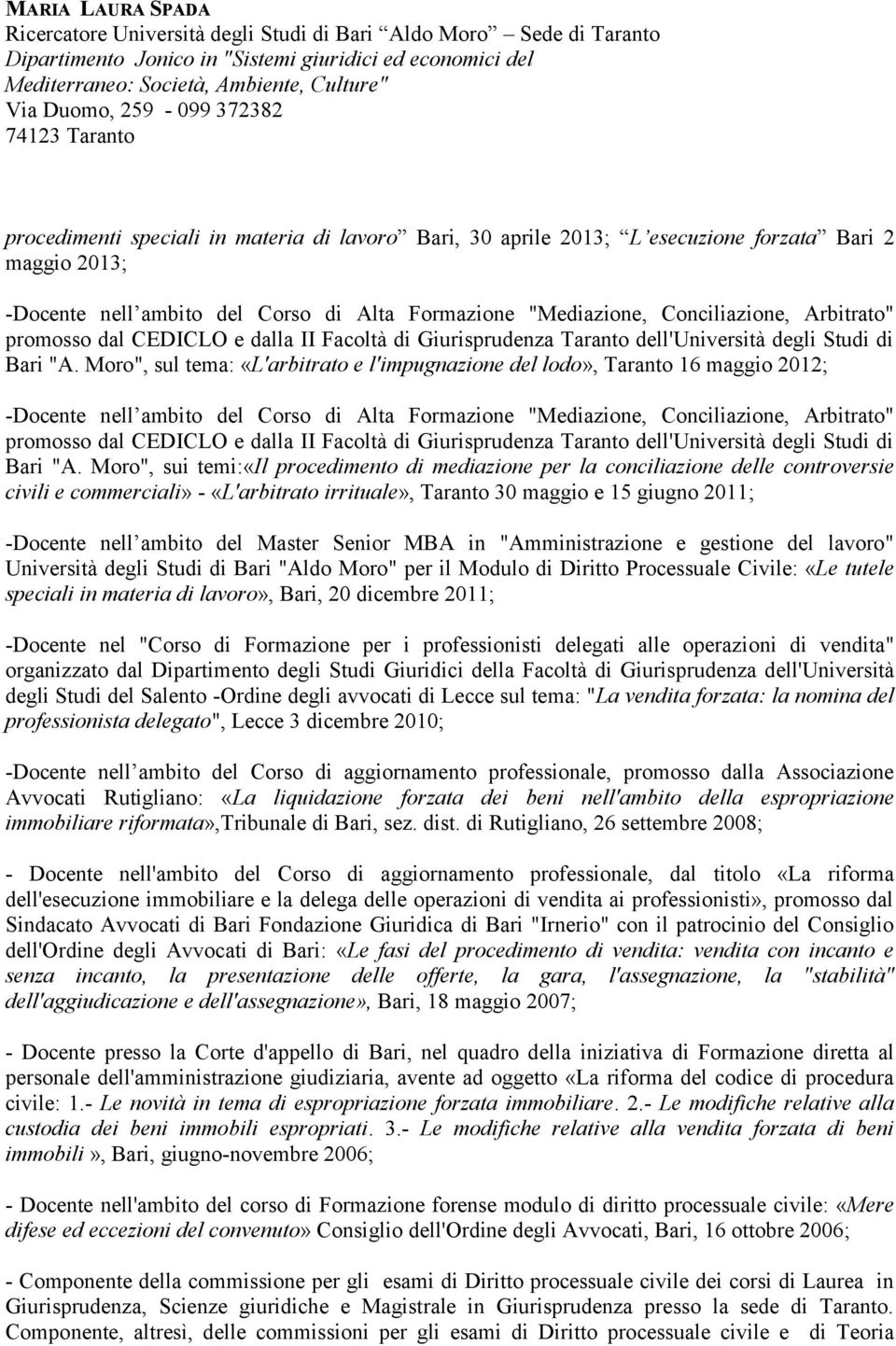 Moro", sul tema: «L'arbitrato e l'impugnazione del lodo», Taranto 16 maggio 2012; -Docente nell ambito del Corso di Alta Formazione "Mediazione, Conciliazione, Arbitrato"  Moro", sui temi:«il