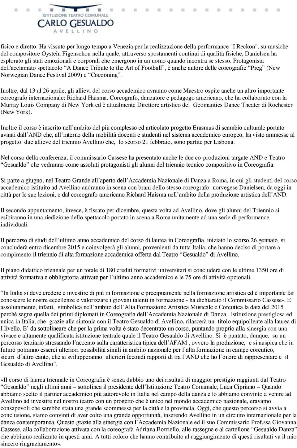 Danielsen ha esplorato gli stati emozionali e corporali che emergono in un uomo quando incontra se stesso.