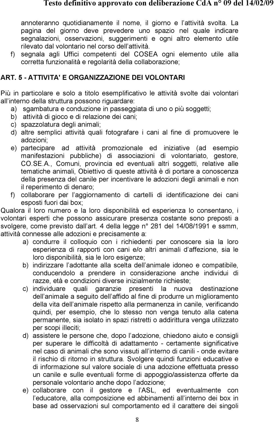 f) segnala agli Uffici competenti del COSEA ogni elemento utile alla corretta funzionalità e regolarità della collaborazione; ART.