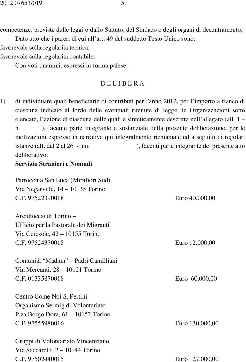 beneficiarie di contributi per l'anno 2012, per l importo a fianco di ciascuna indicato al lordo delle eventuali ritenute di legge, le Organizzazioni sotto elencate, l azione di ciascuna delle quali