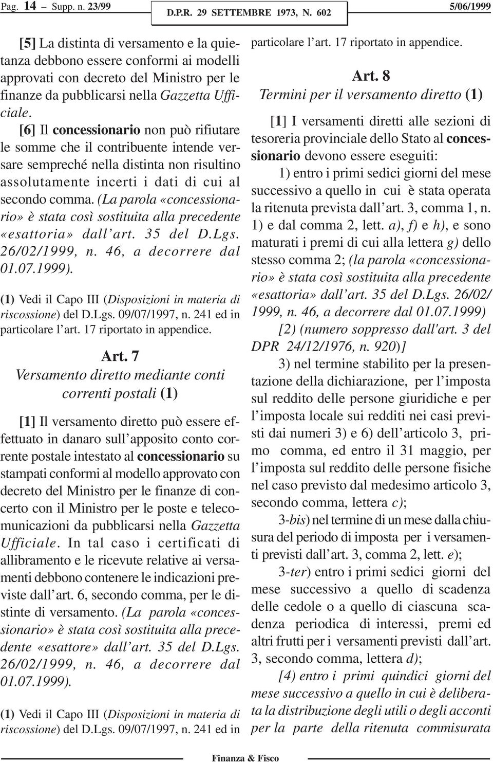 [6] Il concessionario non può rifiutare le somme che il contribuente intende versare sempreché nella distinta non risultino assolutamente incerti i dati di cui al secondo comma.