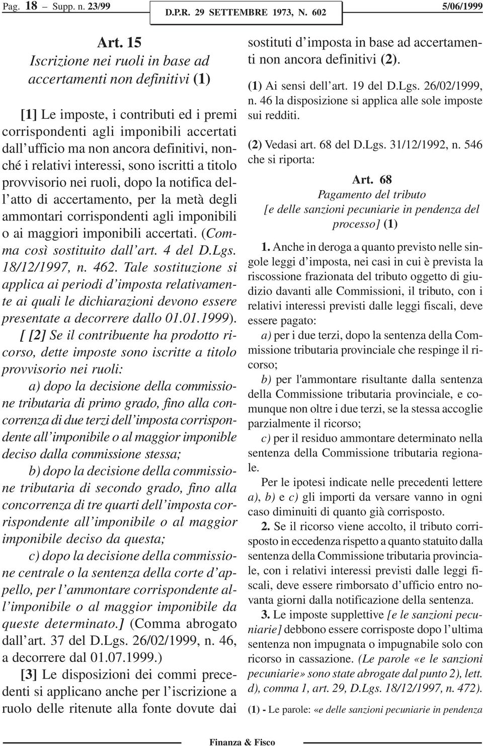 relativi interessi, sono iscritti a titolo provvisorio nei ruoli, dopo la notifica dell atto di accertamento, per la metà degli ammontari corrispondenti agli imponibili o ai maggiori imponibili