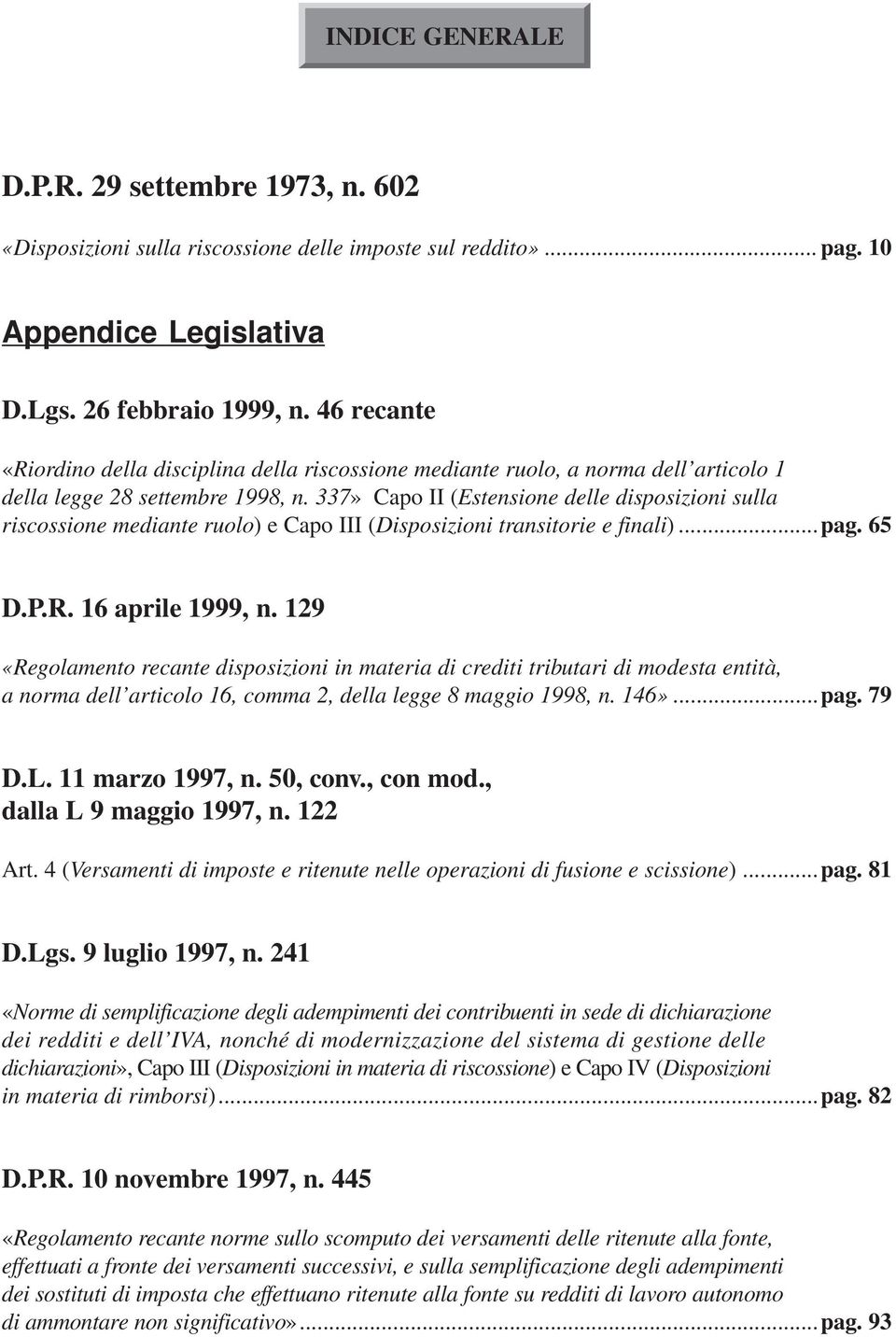 337» Capo II (Estensione delle disposizioni sulla riscossione mediante ruolo) e Capo III (Disposizioni transitorie e finali)...pag. 65 D.P.R. 16 aprile 1999, n.