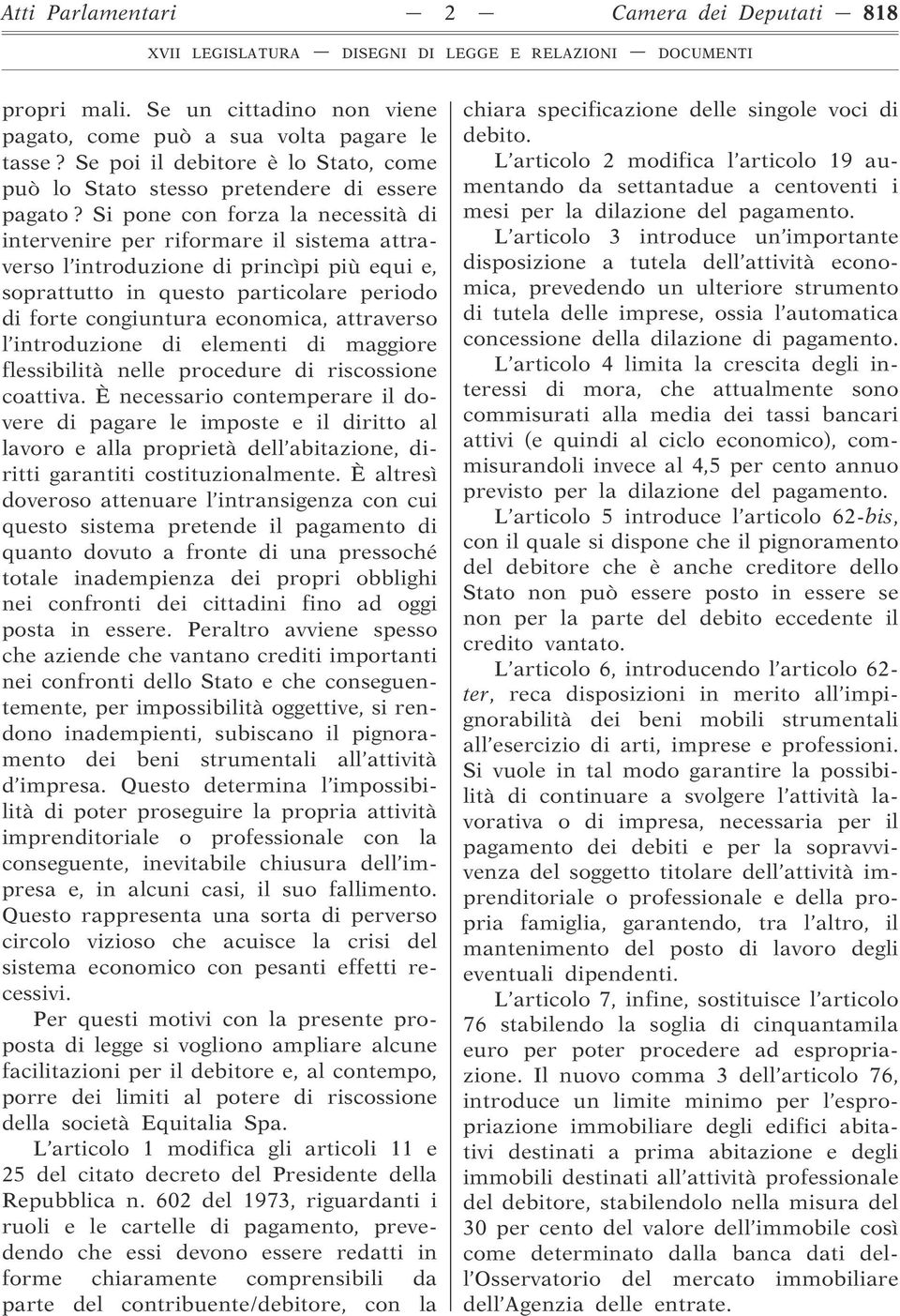 Si pone con forza la necessità di intervenire per riformare il sistema attraverso l introduzione di princìpi più equi e, soprattutto in questo particolare periodo di forte congiuntura economica,