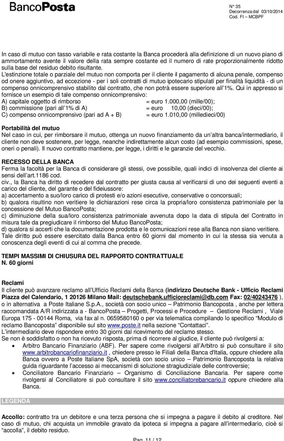 L'estinzione totale o parziale del mutuo non comporta per il cliente il pagamento di alcuna penale, compenso od onere aggiuntivo, ad eccezione - per i soli contratti di mutuo ipotecario stipulati per